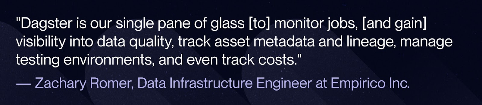 A quote from Zachary Romer on how Dagster serves as his engineering team's single pane of glass.